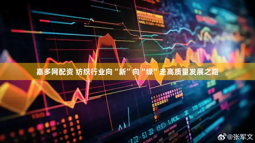 嘉多网配资 纺织行业向“新”向“绿”走高质量发展之路