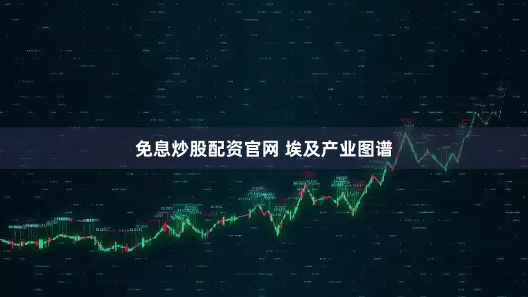 免息炒股配资官网 埃及产业图谱