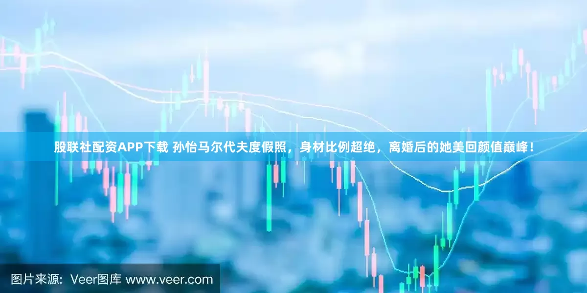 股联社配资APP下载 孙怡马尔代夫度假照，身材比例超绝，离婚后的她美回颜值巅峰！